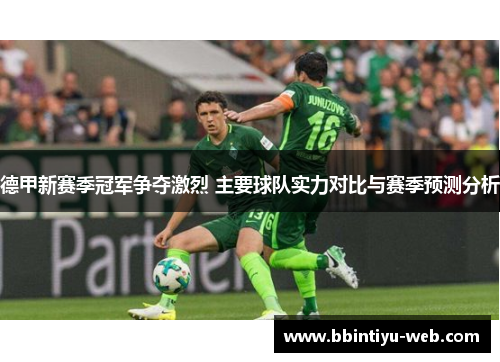 德甲新赛季冠军争夺激烈 主要球队实力对比与赛季预测分析