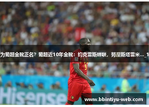 为葡超金靴正名?葡超近10年金靴:约克雷斯蝉联,努涅斯塔雷米…_1