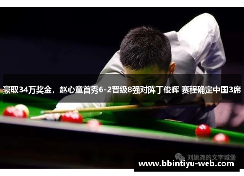 豪取34万奖金，赵心童首秀6-2晋级8强对阵丁俊晖 赛程确定中国3席