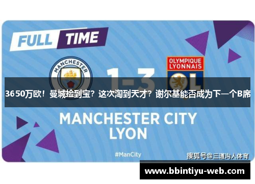 3650万欧！曼城捡到宝？这次淘到天才？谢尔基能否成为下一个B席